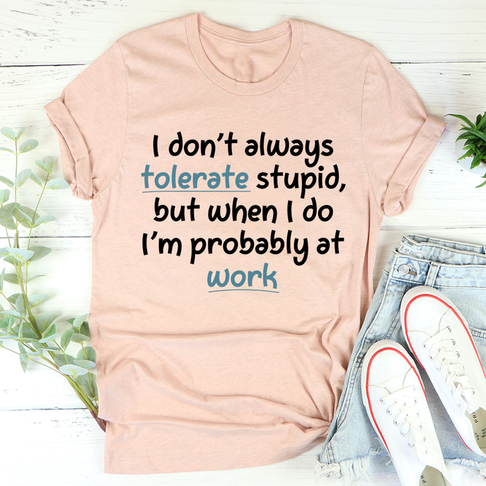 I Dont Always Tolerate Stupid People Tee