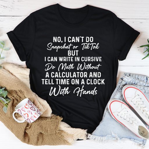 No I Cant Do Snapchat Or TikTok Tee