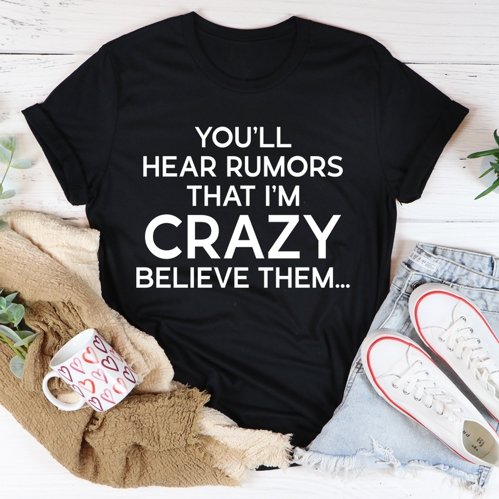Youll Hear Rumors That Im Crazy Tee