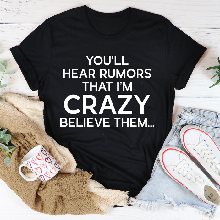Youll Hear Rumors That Im Crazy Tee