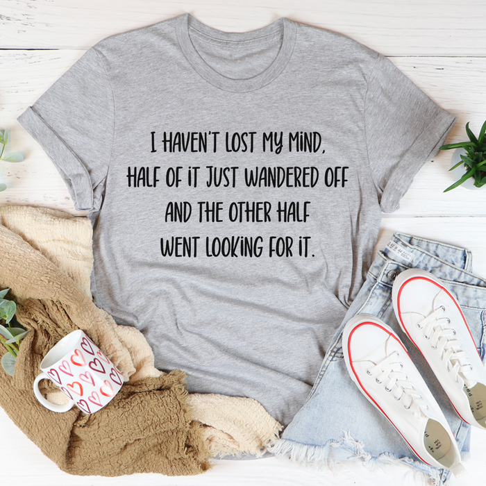 I Havent Lost My Mind Tee