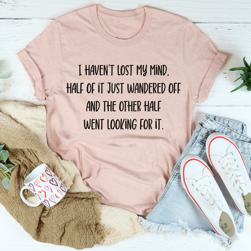 I Havent Lost My Mind Tee