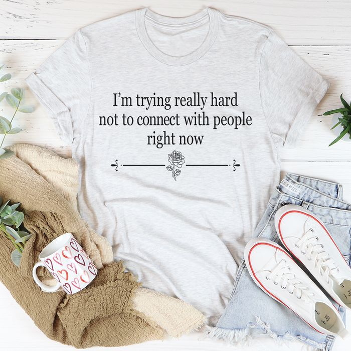Im Trying Really Hard Not To Connect With People Right Now Tee