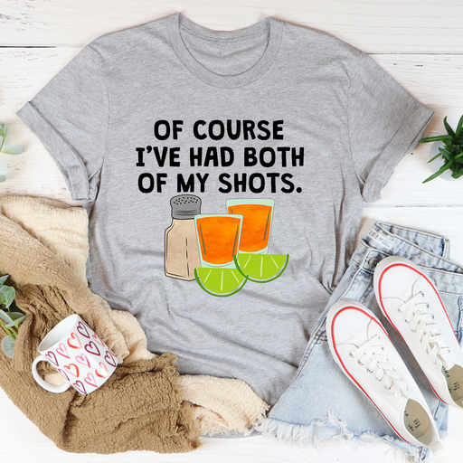 Of Course Ive Had Both Of My Tequila Shots Tee