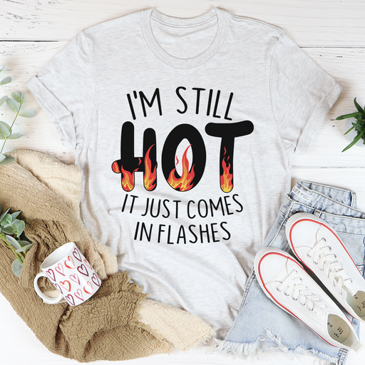 Im Still Hot It Just Comes In Flashes Tee