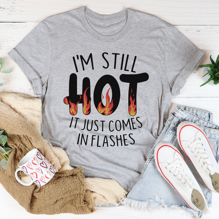 Im Still Hot It Just Comes In Flashes Tee