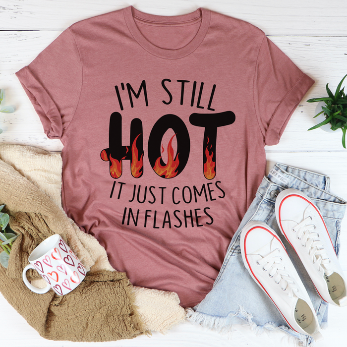 Im Still Hot It Just Comes In Flashes Tee