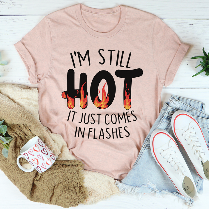Im Still Hot It Just Comes In Flashes Tee