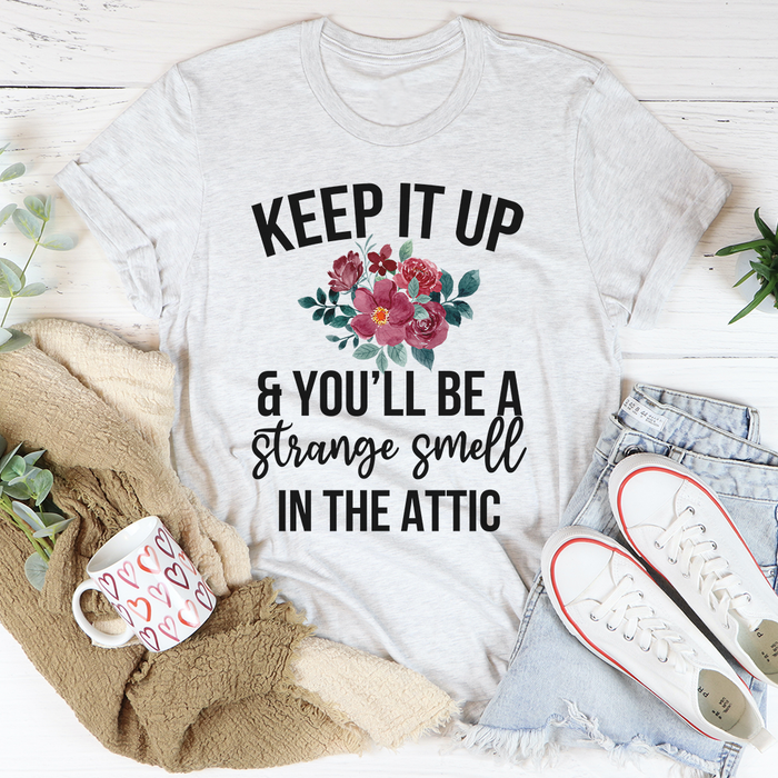 Keep It Up & Youll Be A Strange Smell In The Attic Tee