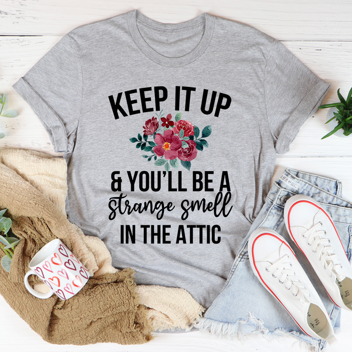 Keep It Up & Youll Be A Strange Smell In The Attic Tee