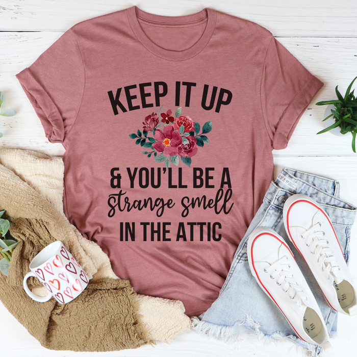 Keep It Up & Youll Be A Strange Smell In The Attic Tee