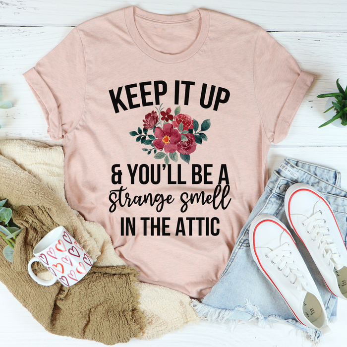 Keep It Up & Youll Be A Strange Smell In The Attic Tee