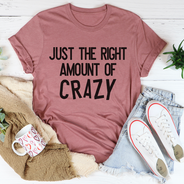 Just The Right Amount Of Crazy Tee