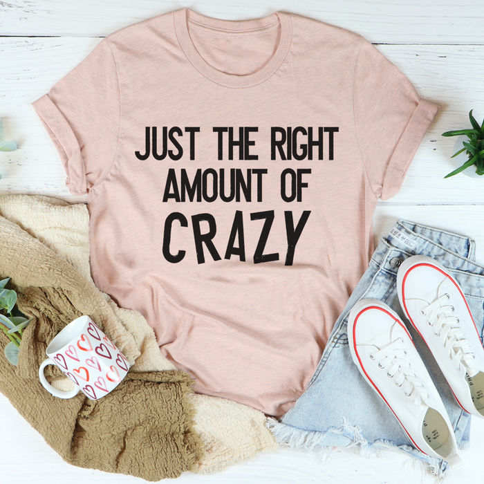 Just The Right Amount Of Crazy Tee