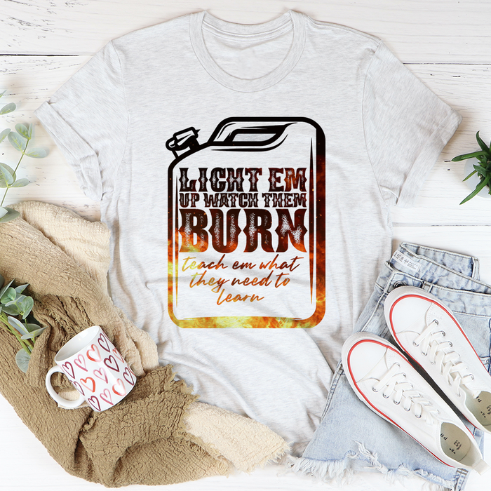 Light Em Up Watch Them Burn Tee