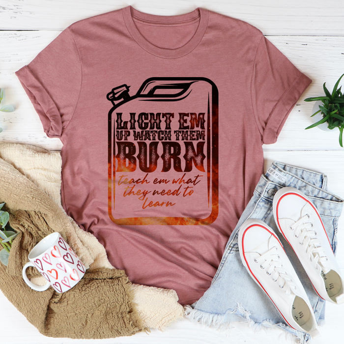Light Em Up Watch Them Burn Tee