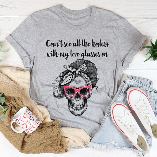 Cant See All The Haters With My Love Glasses On Tee