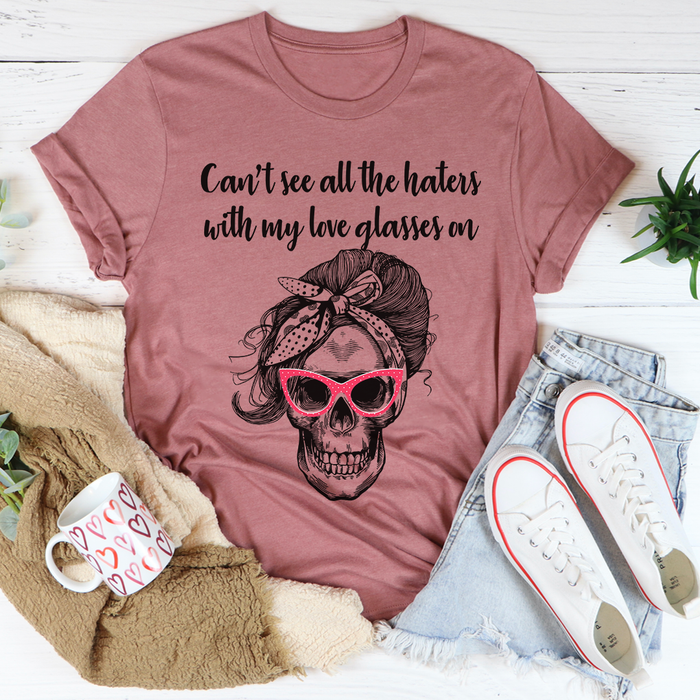 Cant See All The Haters With My Love Glasses On Tee