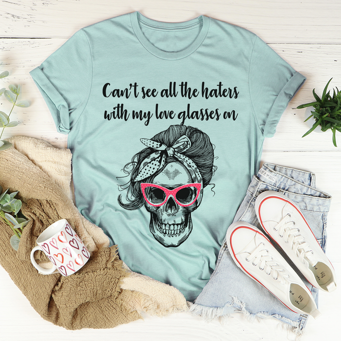 Cant See All The Haters With My Love Glasses On Tee
