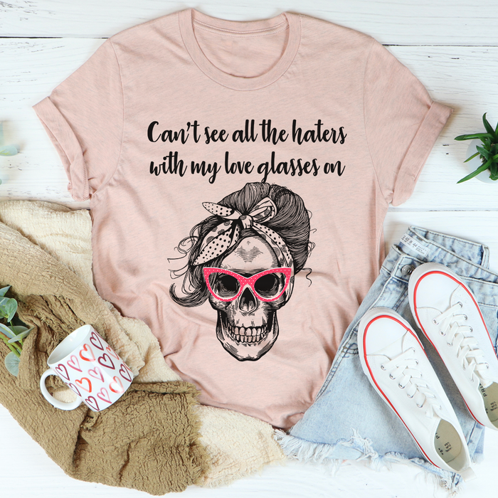 Cant See All The Haters With My Love Glasses On Tee