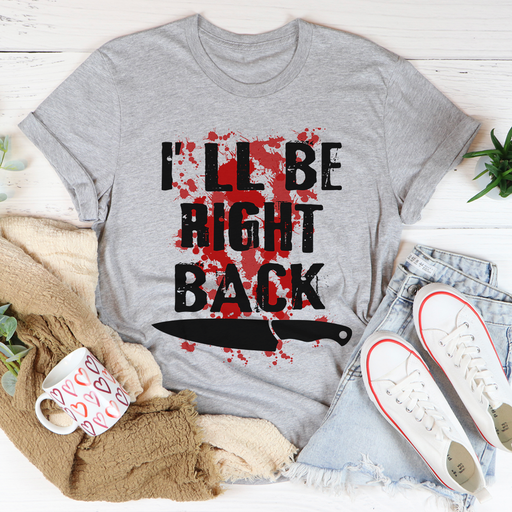 Ill Be Right Back Tee