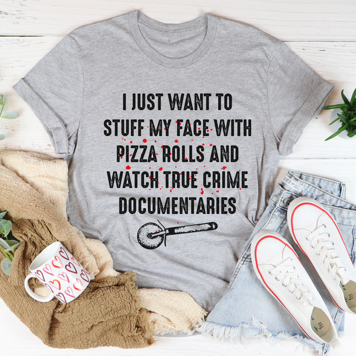 I Just Want To Stuff My Face With Pizza Rolls Tee