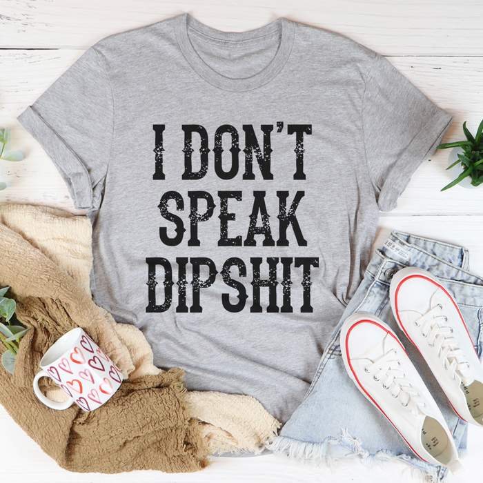 I Dont Speak Dipshit Tee