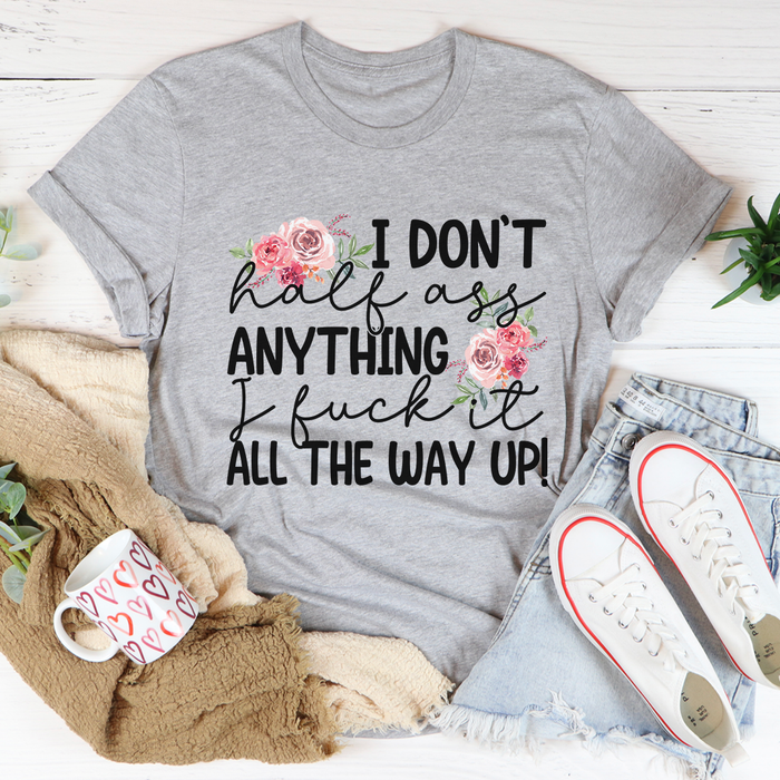I Dont Half-Ass Anything Tee