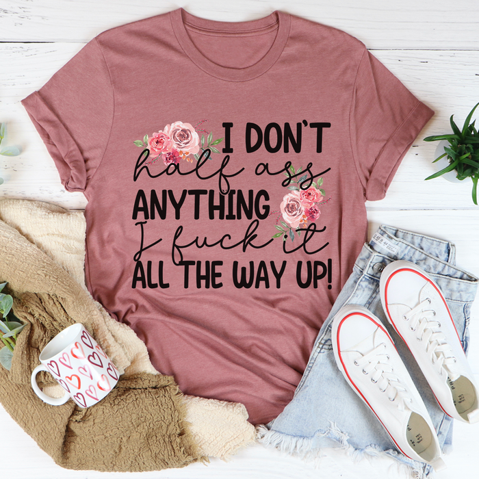 I Dont Half-Ass Anything Tee