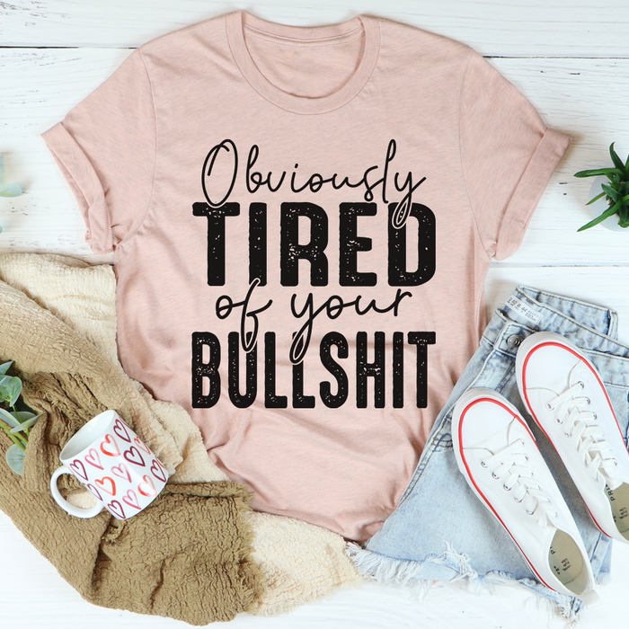 Obviously Tired Of Your BS Tee
