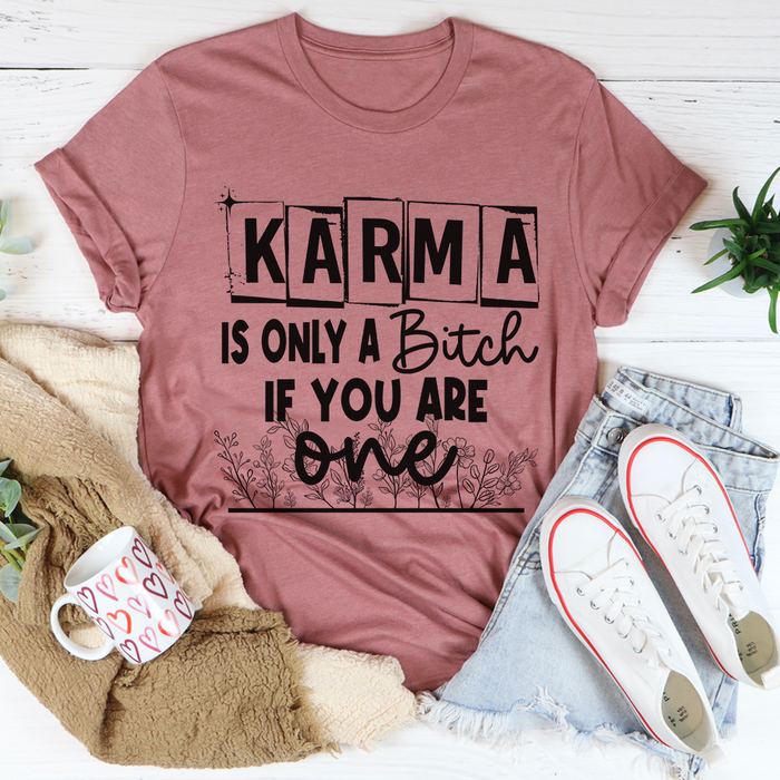 Karma Is Only A B If You Are One Tee