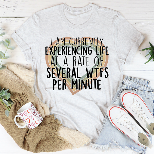 Currently Experiencing Life At A Rate Of Several Wtfs Per Minute Tee