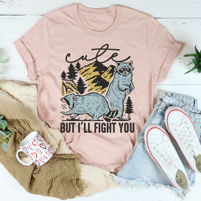 Cute But Ill Fight You Tee