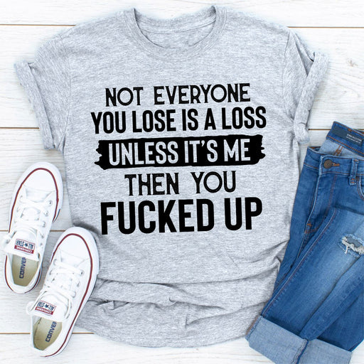 Not Everyone You Lose Is A Loss Unless Its Me