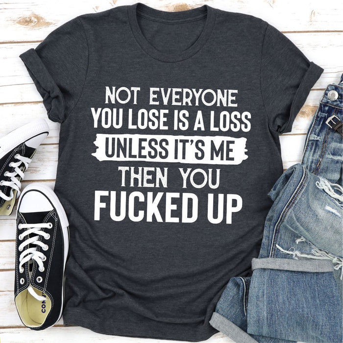 Not Everyone You Lose Is A Loss Unless Its Me
