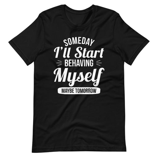 Someday Ill Start Behaving Myself Maybe Tomorrow