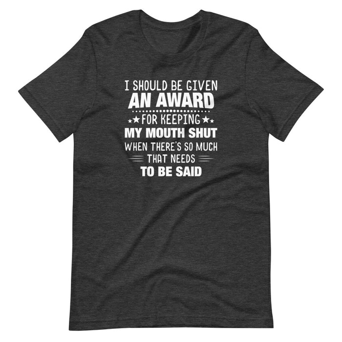 I Should Be Given An Award Tee