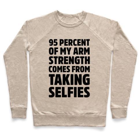 Virgin Teez  Pullover 95 PERCENT OF MY ARM STRENGTH COMES FROM TAKING SELFIES CREWNECK SWEATSHIRT