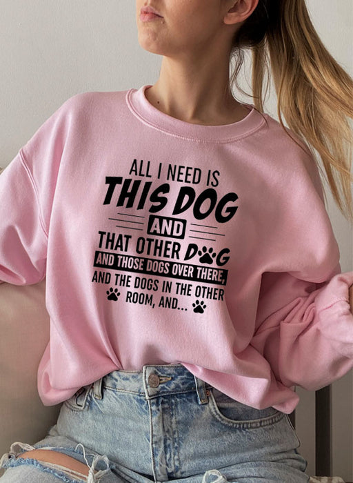 All I Need Is This Dog and That Other Dog Sweat Shirt