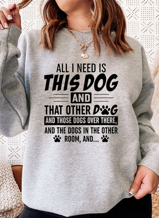 All I Need Is This Dog and That Other Dog Sweat Shirt