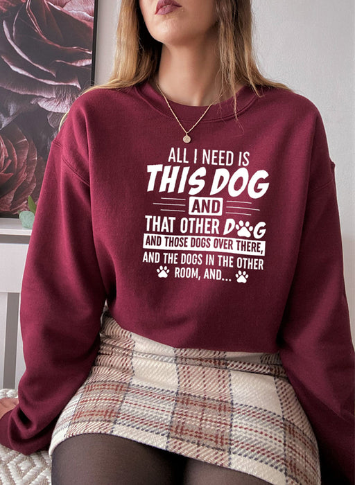 All I Need Is This Dog and That Other Dog Sweat Shirt
