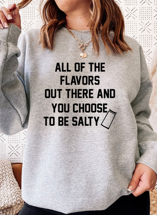 All Of The Flavors Out There And You Choose To Be Salty Sweat Shirt