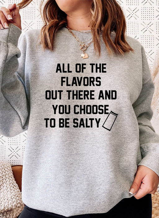 All Of The Flavors Out There And You Choose To Be Salty Sweat Shirt