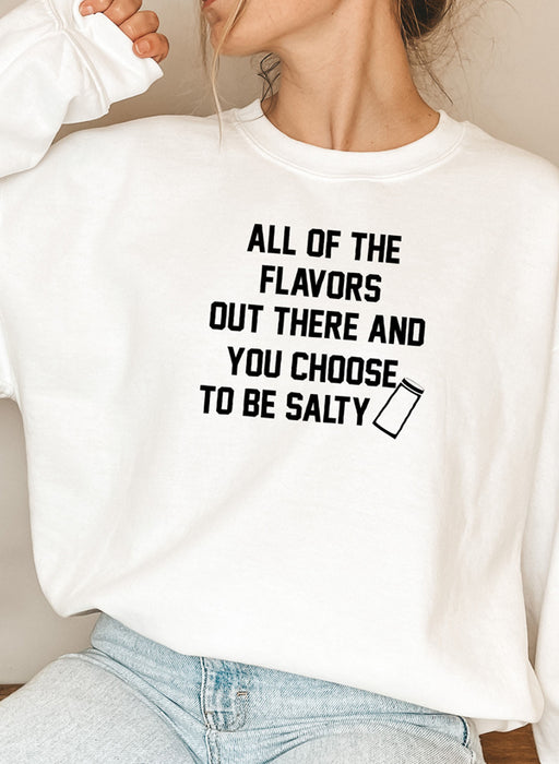 All Of The Flavors Out There And You Choose To Be Salty Sweat Shirt