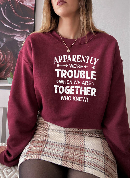 Apparently Were Trouble When We Are Together Sweat Shirt