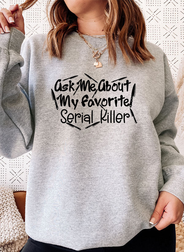 Ask Me About My Favorite Serial Killer Sweat Shirt