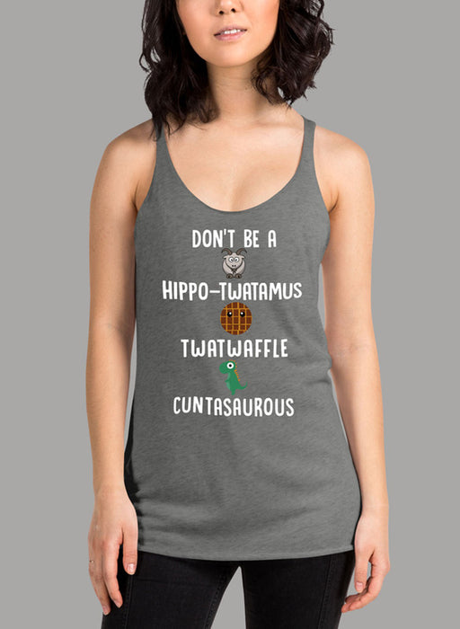 Don t Be A Hippo Twatamus Twatwaffle Cuntasaurous White Women Tank Top