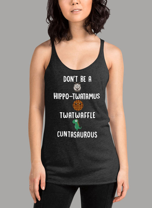 Don t Be A Hippo Twatamus Twatwaffle Cuntasaurous White Women Tank Top
