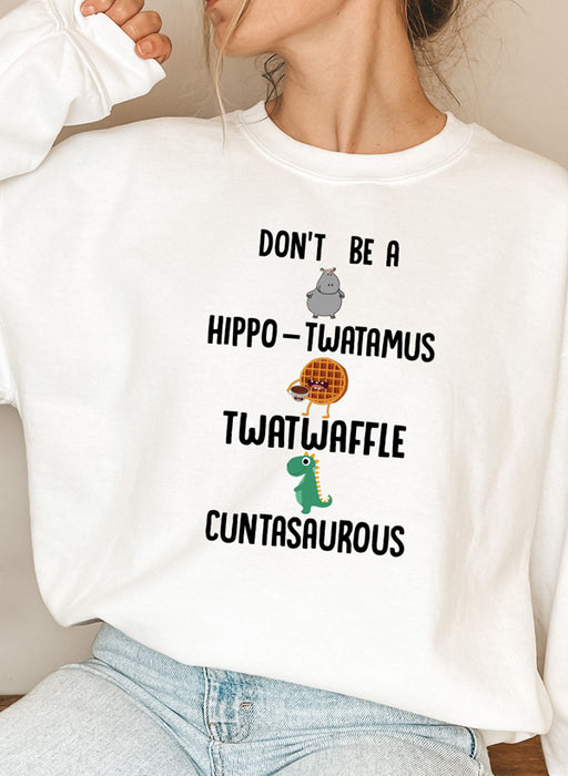 Don't Be A Hippo Twatamus Twatwaffle Cuntasaurous Sweat Shirt