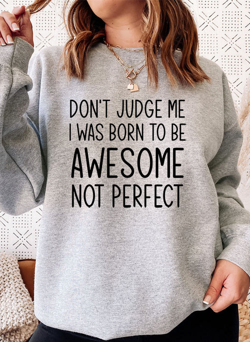 Dont Judge Me I Was Born To Be Awesome Not Perfect Sweat Shirt